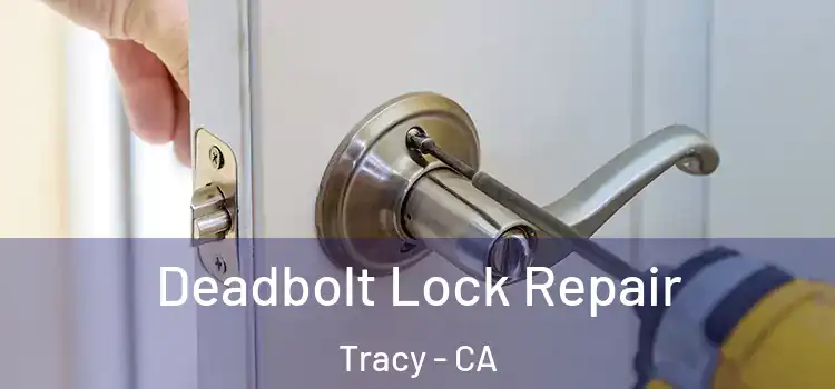  Deadbolt Lock Repair Tracy - CA